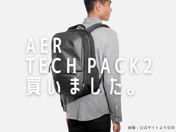 プロフェッショナルのためのシンプルなバックパック！Aer 『Tech Pack 2』 購入レビュー | LifeGraph2357